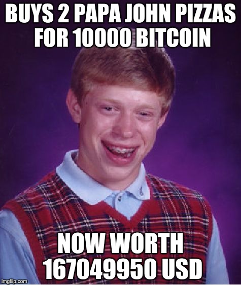 It really happened :O | BUYS 2 PAPA JOHN PIZZAS FOR 10000 BITCOIN; NOW WORTH 167049950 USD | image tagged in memes,bad luck brian,bitcoin | made w/ Imgflip meme maker