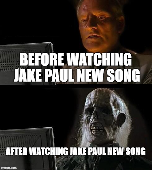 I'll Just Wait Here Meme | BEFORE WATCHING JAKE PAUL NEW SONG; AFTER WATCHING JAKE PAUL NEW SONG | image tagged in memes,funny,what the hell did i just watch,jake paul | made w/ Imgflip meme maker