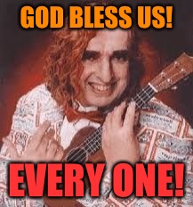 GOD BLESS US! EVERY ONE! | made w/ Imgflip meme maker