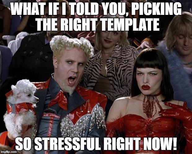 Mugatu So Hot Right Now Meme | WHAT IF I TOLD YOU, PICKING THE RIGHT TEMPLATE SO STRESSFUL RIGHT NOW! | image tagged in memes,mugatu so hot right now | made w/ Imgflip meme maker