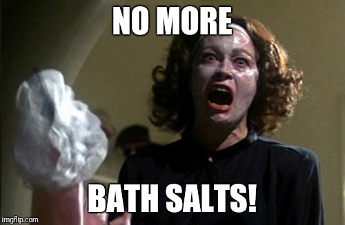 Joan Crawford | NO MORE; BATH SALTS! | image tagged in joan crawford | made w/ Imgflip meme maker