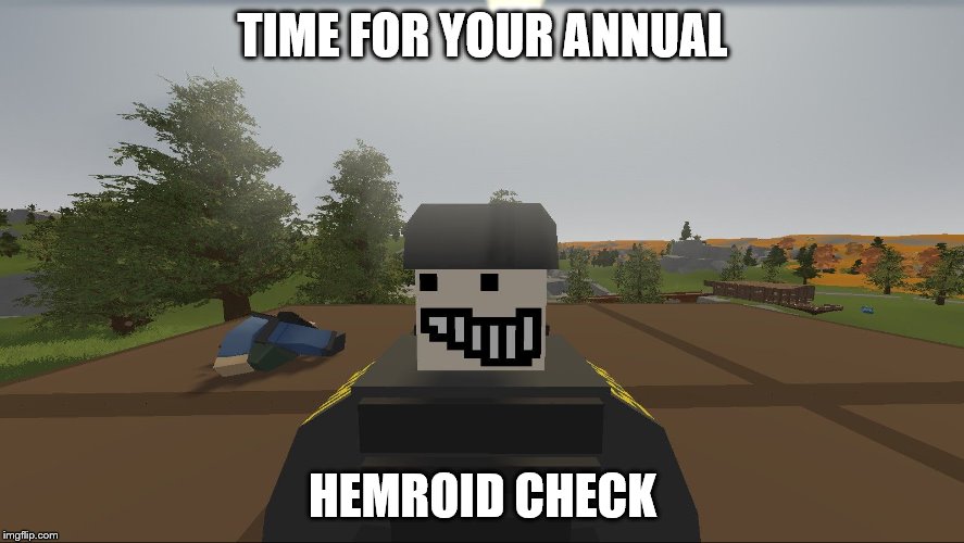 Hemroid check... | TIME FOR YOUR ANNUAL; HEMROID CHECK | image tagged in too funny | made w/ Imgflip meme maker