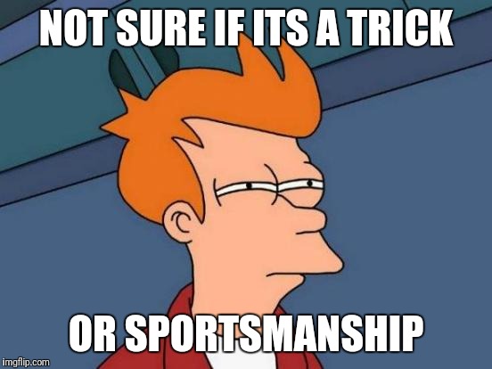 Futurama Fry Meme | NOT SURE IF ITS A TRICK; OR SPORTSMANSHIP | image tagged in memes,futurama fry | made w/ Imgflip meme maker