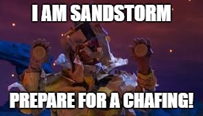 I AM SANDSTORM PREPARE FOR A CHAFING! | made w/ Imgflip meme maker