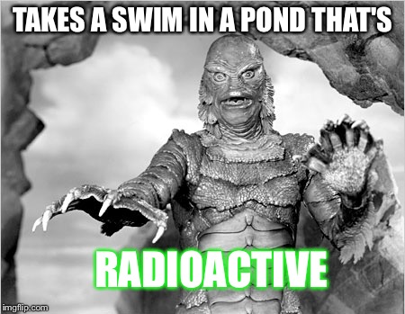 TAKES A SWIM IN A POND THAT'S RADIOACTIVE | made w/ Imgflip meme maker