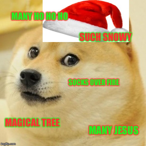 Dogey (early) Dogemas! | MANY HO HO HO; SUCH SNOWY; SOCKS OVER FIRE; MAGICAL TREE; MANY JESUS | image tagged in memes,doge | made w/ Imgflip meme maker