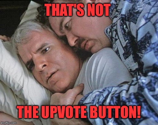 THAT'S NOT THE UPVOTE BUTTON! | made w/ Imgflip meme maker