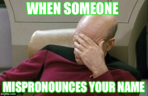 Captain Picard Facepalm | WHEN SOMEONE; MISPRONOUNCES YOUR NAME | image tagged in memes,captain picard facepalm | made w/ Imgflip meme maker