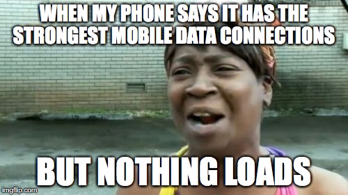 One of worst things to happen #2 | WHEN MY PHONE SAYS IT HAS THE STRONGEST MOBILE DATA CONNECTIONS; BUT NOTHING LOADS | image tagged in memes,aint nobody got time for that,funny memes,phone,funny | made w/ Imgflip meme maker