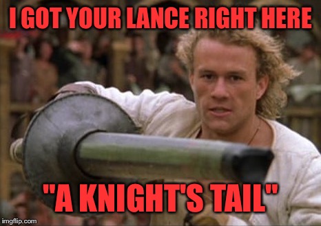 I GOT YOUR LANCE RIGHT HERE "A KNIGHT'S TAIL" | made w/ Imgflip meme maker