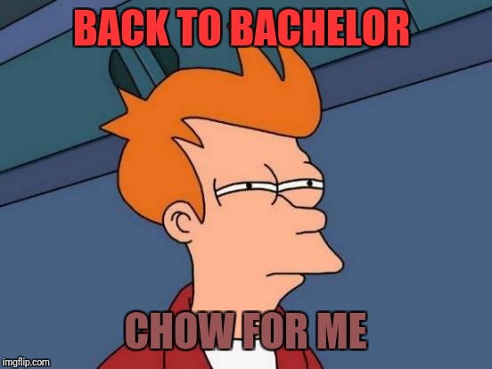 Futurama Fry Meme | BACK TO BACHELOR; CHOW FOR ME | image tagged in memes,futurama fry | made w/ Imgflip meme maker