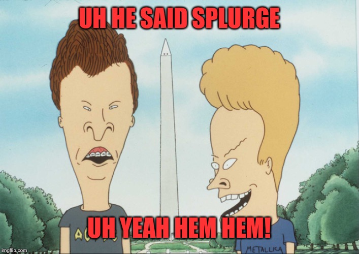 UH HE SAID SPLURGE UH YEAH HEM HEM! | made w/ Imgflip meme maker