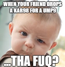 Skeptical Baby | WHEN YOUR FRIEND DROPS A KAR98 FOR A UMP9; ...THA FUQ? | image tagged in memes,skeptical baby | made w/ Imgflip meme maker