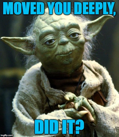 Star Wars Yoda Meme | MOVED YOU DEEPLY, DID IT? | image tagged in memes,star wars yoda | made w/ Imgflip meme maker