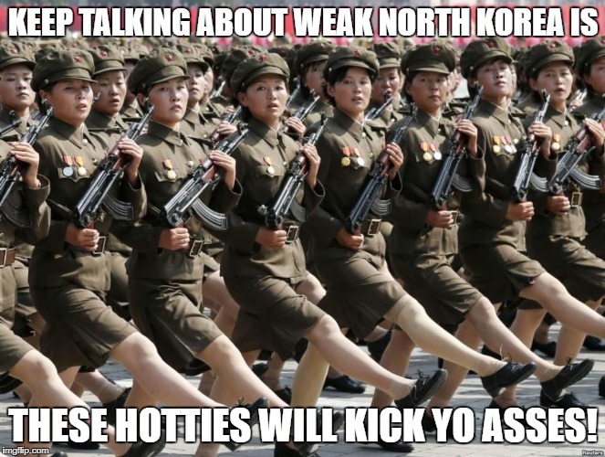 North Korean Chicks | KEEP TALKING ABOUT WEAK NORTH KOREA IS; THESE HOTTIES WILL KICK YO ASSES! | image tagged in north korea,hot girl,hot girls,hot chick,hot babes,sexy women | made w/ Imgflip meme maker