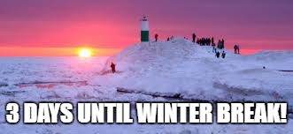 3 DAYS UNTIL WINTER BREAK! | made w/ Imgflip meme maker