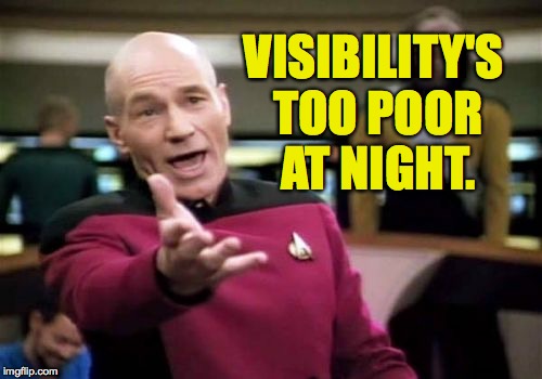 Picard Wtf Meme | VISIBILITY'S TOO POOR AT NIGHT. | image tagged in memes,picard wtf | made w/ Imgflip meme maker