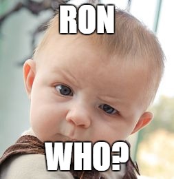 Skeptical Baby Meme | RON WHO? | image tagged in memes,skeptical baby | made w/ Imgflip meme maker