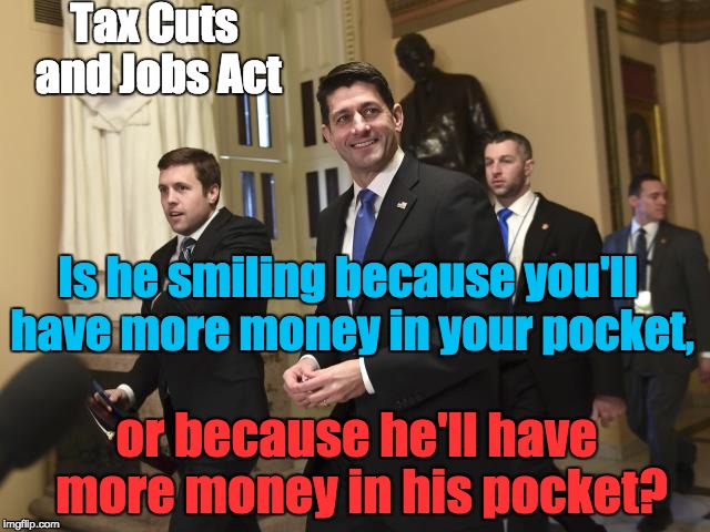 Republican Tax Cuts | Tax Cuts and Jobs Act; Is he smiling because you'll have more money in your pocket, or because he'll have more money in his pocket? | image tagged in trickle down,tax scam,income inequality,debt,deficits | made w/ Imgflip meme maker
