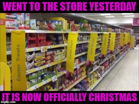 Can't you at least wait until the day after the holiday to put up decorations for the next one? | WENT TO THE STORE YESTERDAY; IT IS NOW OFFICIALLY CHRISTMAS | image tagged in easter decorations,memes,christmas,funny,easter,marketing extremes | made w/ Imgflip meme maker
