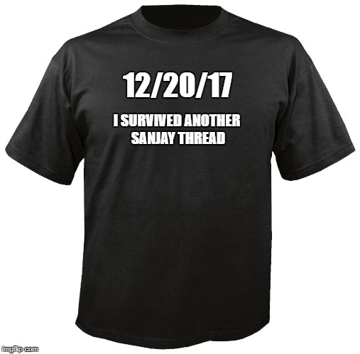 Blank T-Shirt | 12/20/17; I SURVIVED ANOTHER SANJAY THREAD | image tagged in blank t-shirt | made w/ Imgflip meme maker