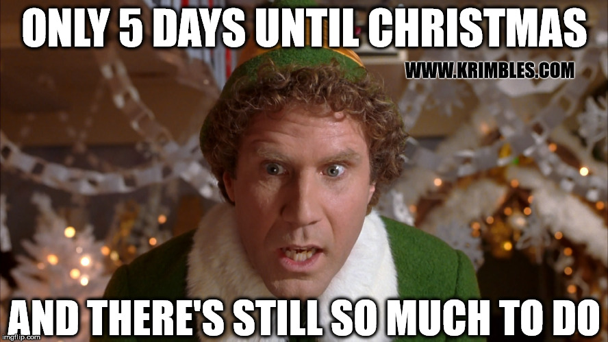 5 day until Christmas! | ONLY 5 DAYS UNTIL CHRISTMAS; WWW.KRIMBLES.COM; AND THERE'S STILL SO MUCH TO DO | image tagged in will ferrell elf pic,christmas countdown,christmas,elf | made w/ Imgflip meme maker