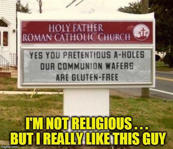 LIFE IN THESE UNITED  STATES | I'M NOT RELIGIOUS . . . BUT I REALLY LIKE THIS GUY | image tagged in funny | made w/ Imgflip meme maker