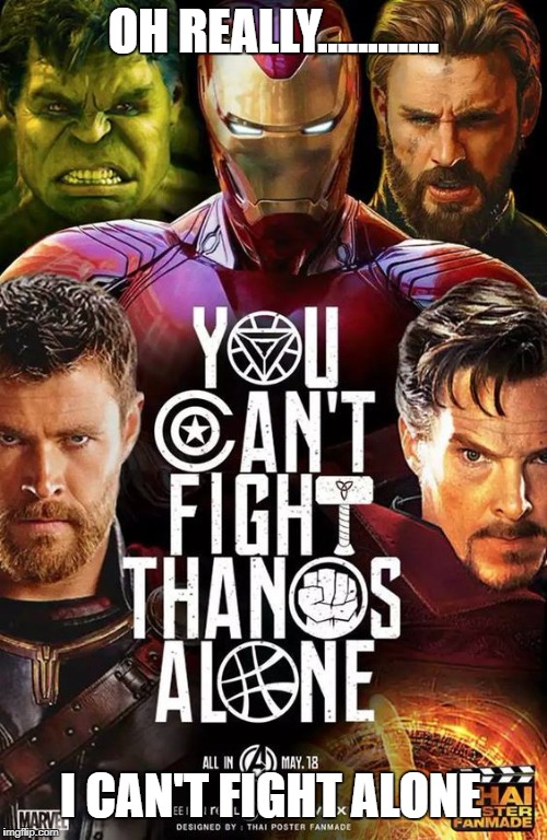 oh really........i can't fight this alone | OH REALLY............ I CAN'T FIGHT ALONE | image tagged in you cant fight this alone,oh really,by memepro1 | made w/ Imgflip meme maker