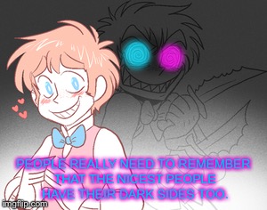 There is a saying: "Dont' judge me because I'm quiet. No one plans a murder out loud." |  PEOPLE REALLY NEED TO REMEMBER THAT THE NICEST PEOPLE HAVE THEIR DARK SIDES TOO. | image tagged in hetalia,2phetalia,brutal week | made w/ Imgflip meme maker