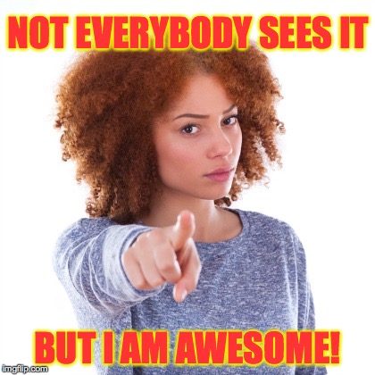 Support the dreams of young people and you won't be disappointed. | NOT EVERYBODY SEES IT; BUT I AM AWESOME! | image tagged in black woman pointing,follow your dreams,memes | made w/ Imgflip meme maker