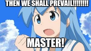 THEN WE SHALL PREVAIL!!!!!!!! MASTER! | made w/ Imgflip meme maker