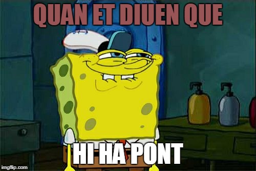 Don't You Squidward | QUAN ET DIUEN QUE; HI HA PONT | image tagged in memes,dont you squidward | made w/ Imgflip meme maker