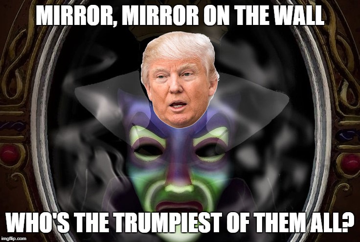 MIRROR, MIRROR ON THE WALL WHO'S THE TRUMPIEST OF THEM ALL? | made w/ Imgflip meme maker