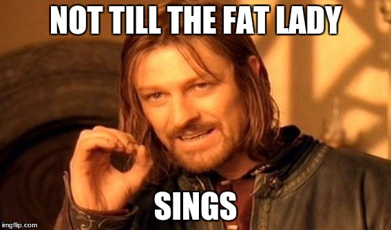 One Does Not Simply Meme | NOT TILL THE FAT LADY; SINGS | image tagged in memes,one does not simply | made w/ Imgflip meme maker