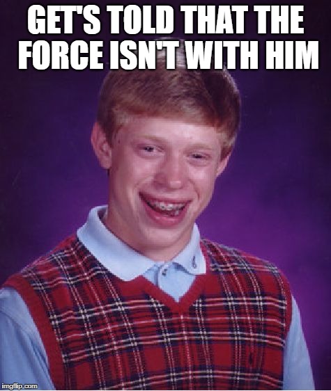 Bad Luck Brian Meme | GET'S TOLD THAT THE FORCE ISN'T WITH HIM | image tagged in memes,bad luck brian | made w/ Imgflip meme maker