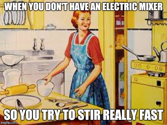 WHEN YOU DON'T HAVE AN ELECTRIC MIXER SO YOU TRY TO STIR REALLY FAST | made w/ Imgflip meme maker