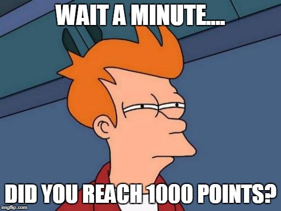 Futurama Fry Meme | WAIT A MINUTE.... DID YOU REACH 1000 POINTS? | image tagged in memes,futurama fry | made w/ Imgflip meme maker