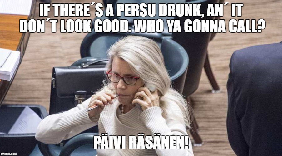 IF THERE´S A PERSU DRUNK, AN´ IT DON´T LOOK GOOD. WHO YA GONNA CALL? PÄIVI RÄSÄNEN! | made w/ Imgflip meme maker