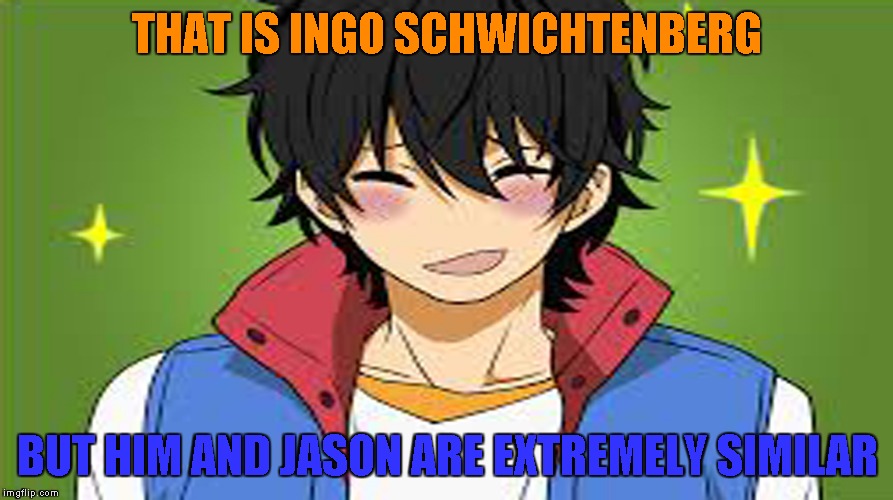 THAT IS INGO SCHWICHTENBERG BUT HIM AND JASON ARE EXTREMELY SIMILAR | made w/ Imgflip meme maker