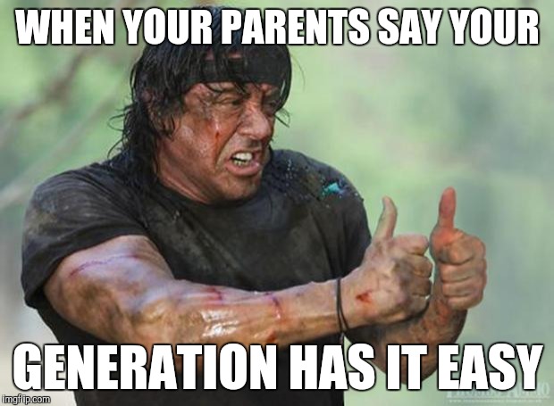 Thumbs up | WHEN YOUR PARENTS SAY YOUR; GENERATION HAS IT EASY | image tagged in thumbs up rambo | made w/ Imgflip meme maker