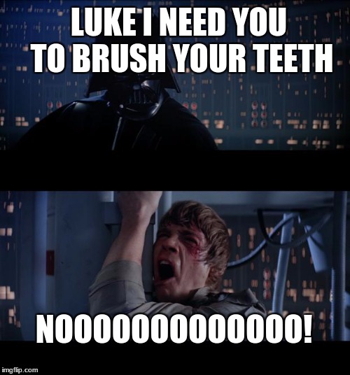 Star Wars No | LUKE I NEED YOU TO BRUSH YOUR TEETH; NOOOOOOOOOOOOO! | image tagged in memes,star wars no | made w/ Imgflip meme maker