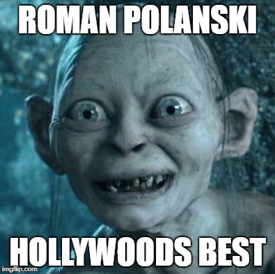 ROMAN POLANSKI HOLLYWOODS BEST REMEMBERED    | ROMAN POLANSKI; HOLLYWOODS BEST | image tagged in memes,gollum | made w/ Imgflip meme maker