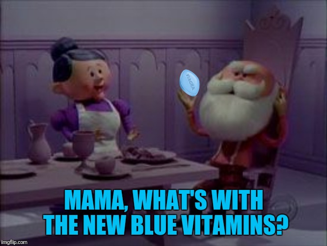 MAMA, WHAT'S WITH THE NEW BLUE VITAMINS? | made w/ Imgflip meme maker