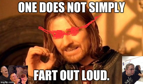 One Does Not Simply | ONE DOES NOT SIMPLY; FART OUT LOUD. | image tagged in memes,one does not simply | made w/ Imgflip meme maker