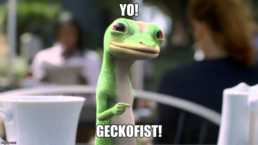 Gecko fist  | YO! GECKOFIST! | image tagged in geico gecko,fist,ghetto | made w/ Imgflip meme maker