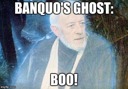 Ben Kenobi Ghost | BANQUO'S GHOST:; BOO! | image tagged in ben kenobi ghost | made w/ Imgflip meme maker