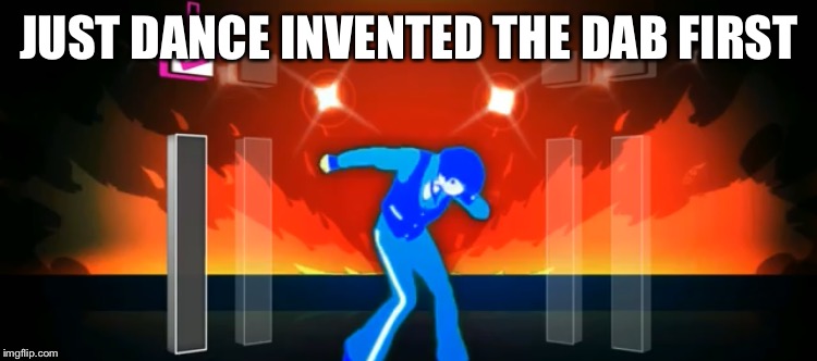 Dab | JUST DANCE INVENTED THE DAB FIRST | image tagged in just dance | made w/ Imgflip meme maker