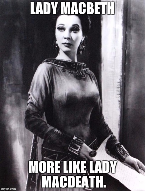 Lady Macbeth |  LADY MACBETH; MORE LIKE LADY MACDEATH. | image tagged in lady macbeth | made w/ Imgflip meme maker