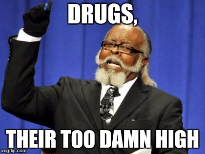 Too Damn High | DRUGS, THEIR TOO DAMN HIGH | image tagged in memes,too damn high | made w/ Imgflip meme maker