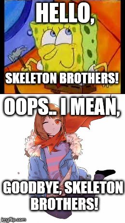 Goodbye Skeleton brothers | HELLO, SKELETON BROTHERS! OOPS.. I MEAN, GOODBYE, SKELETON BROTHERS! | image tagged in undertale,goodbye squidward | made w/ Imgflip meme maker